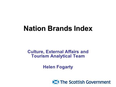 Nation Brands Index Culture, External Affairs and Tourism Analytical Team Helen Fogarty.