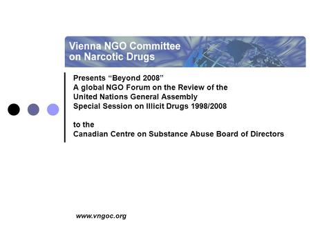 Www.vngoc.org Presents “Beyond 2008” A global NGO Forum on the Review of the United Nations General Assembly Special Session on Illicit Drugs 1998/2008.