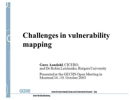 Challenges in vulnerability mapping Guro Aandahl, CICERO, and Dr Robin Leichenko, Rutgers University Presented at the GECHS Open Meeting in Montreal 16.-18.