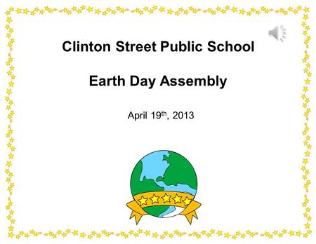 Clinton Street Public School Earth Day Assembly April 19 th, 2013.