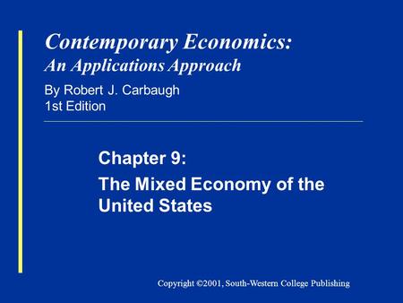 Copyright ©2001, South-Western College Publishing Contemporary Economics: An Applications Approach By Robert J. Carbaugh 1st Edition Chapter 9: The Mixed.