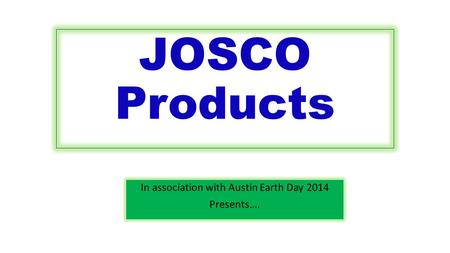 JOSCO Products In association with Austin Earth Day 2014 Presents….