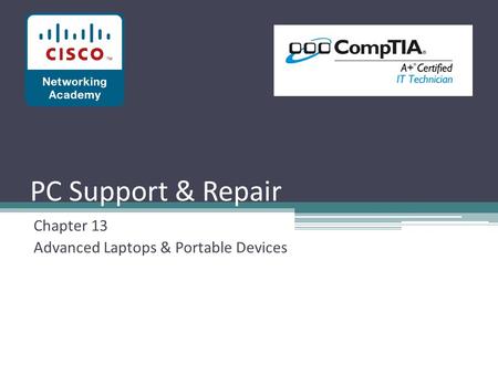 PC Support & Repair Chapter 13 Advanced Laptops & Portable Devices.