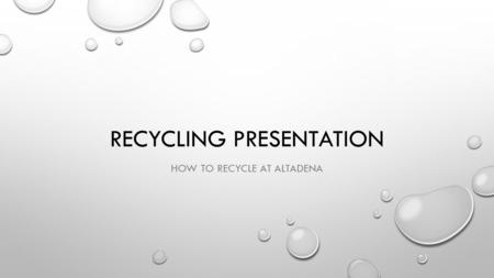 RECYCLING PRESENTATION HOW TO RECYCLE AT ALTADENA.