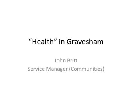 “Health” in Gravesham John Britt Service Manager (Communities)