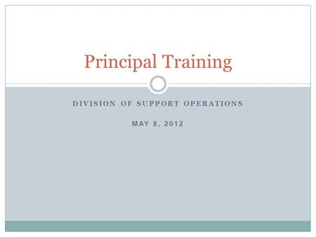 DIVISION OF SUPPORT OPERATIONS MAY 8, 2012 Principal Training.