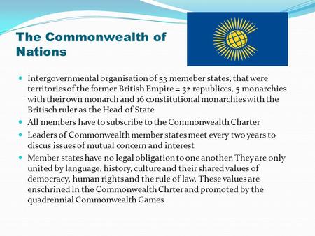The Commonwealth of Nations Intergovernmental organisation of 53 memeber states, that were territories of the former British Empire = 32 republiccs, 5.