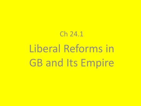 Ch 24.1 Liberal Reforms in GB and Its Empire. I. Ways the Br. gov’t and social welfare changed in the 1800s: A.Voting Restrictions- only property owners.
