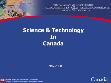 May 2008 Foreign Affairs and International Trade Canada Affaires étrangères et Commerce international Canada Science & Technology In Canada.