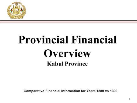 1 Provincial Financial Overview Kabul Province Comparative Financial Information for Years 1389 vs 1390.