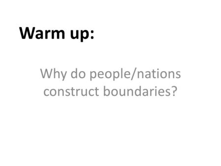 Why do people/nations construct boundaries?