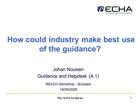 How could industry make best use of the guidance? Johan Nouwen Guidance and Helpdesk (A.1) REACH Workshop - Brussels 18/09/2008.