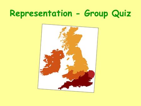 Representation - Group Quiz. Representation The UK is a representative democracy. This means representatives are elected to represent us (MPs/MSPs). These.