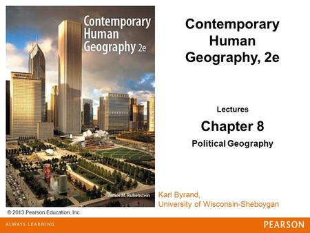 © 2013 Pearson Education, Inc. Karl Byrand, University of Wisconsin-Sheboygan Contemporary Human Geography, 2e Lectures Chapter 8 Political Geography.