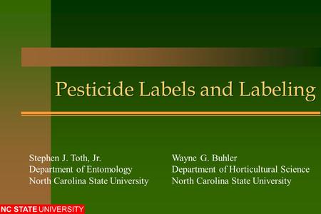 Pesticide Labels and Labeling Stephen J. Toth, Jr.Wayne G. Buhler Department of EntomologyDepartment of Horticultural ScienceNorth Carolina State University.
