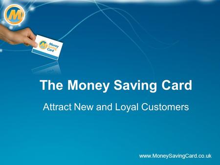 The Money Saving Card Attract New and Loyal Customers www.MoneySavingCard.co.uk.