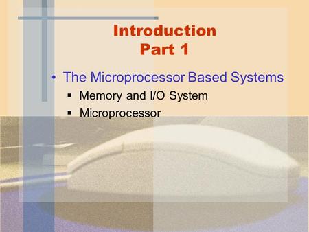 Introduction Part 1 The Microprocessor Based Systems  Memory and I/O System  Microprocessor.