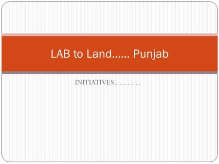 INITIATIVES………. LAB to Land…… Punjab. Bring out a strategy for effective implementation of development programs in a convergent & coordinated approach.