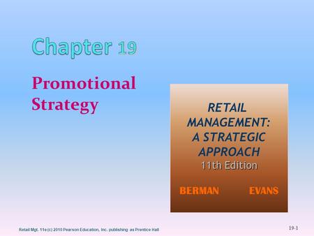 19-1 Retail Mgt. 11e (c) 2010 Pearson Education, Inc. publishing as Prentice Hall Promotional Strategy RETAIL MANAGEMENT: A STRATEGIC APPROACH 11th Edition.