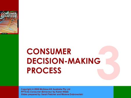 Copyright  2005 McGraw-Hill Australia Pty Ltd PPTs t/a Consumer Behaviour by Karen Webb Slides prepared by Sarah Fletcher and Morena Dobrowolski CONSUMER.