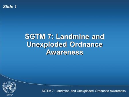 SGTM 7: Landmine and Unexploded Ordnance Awareness Slide 1 SGTM 7: Landmine and Unexploded Ordnance Awareness.