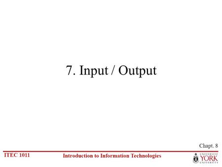 ITEC 1011 Introduction to Information Technologies 7. Input / Output Chapt. 8.
