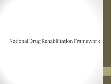 National Drug Rehabilitation Framework. NDRIC and the Framework The National Drugs Rehabilitation Implementation Committee (NDRIC) was set up to develop.