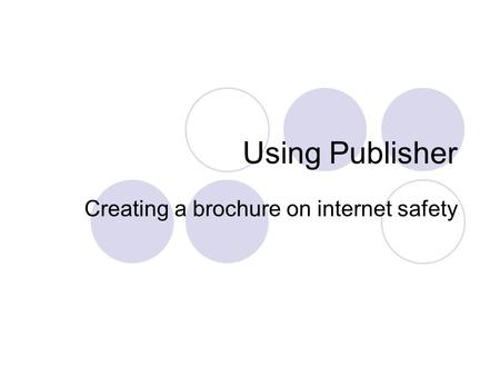 Using Publisher Creating a brochure on internet safety.