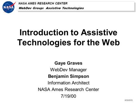 NASA AMES RESEARCH CENTER WebDev Group: Assistive Technologies NASA AMES RESEARCH CENTER WebDev Group: Assistive Technologies 8/30/2015 Introduction to.