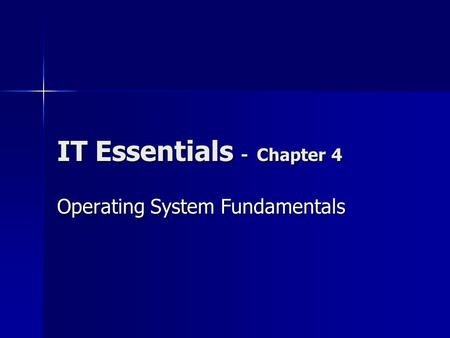 IT Essentials - Chapter 4 Operating System Fundamentals.