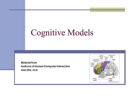 Cognitive Models Material from Authors of Human Computer Interaction Alan Dix, et al.
