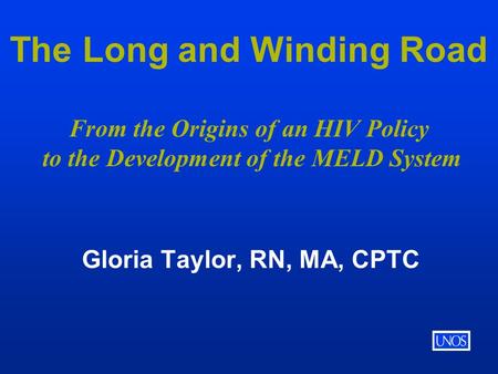 The Long and Winding Road From the Origins of an HIV Policy to the Development of the MELD System Gloria Taylor, RN, MA, CPTC.