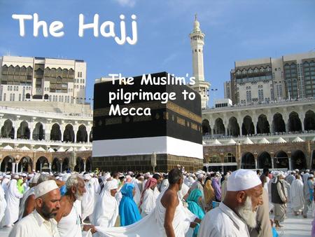 The Hajj The Muslim’s pilgrimage to Mecca. What is the Hajj? The Hajj is a pilgrimage that Muslims make. They make the trip once in their lifetime as.