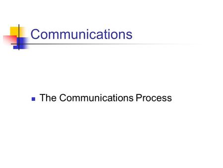 Communications The Communications Process. Introduction: Effective communications don’t just happen. Determine the kind of information that needs to be.
