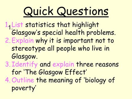 Quick Questions 1. 1.List statistics that highlight Glasgow’s special health problems. 2.Explain why it is important not to stereotype all people who live.