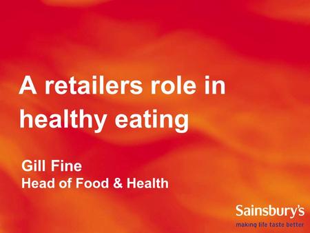 A retailers role in healthy eating Gill Fine Head of Food & Health.