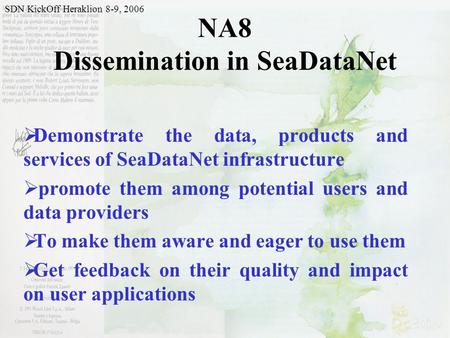 NA8 Dissemination in SeaDataNet  Demonstrate the data, products and services of SeaDataNet infrastructure  promote them among potential users and data.