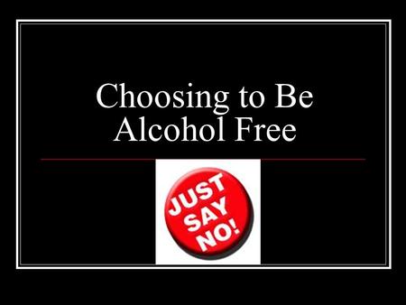 Choosing to Be Alcohol Free. Immediate Effects of Alcohol Consumption Depressant – a drug that slows the central nervous system Affects motor skills Intoxication.