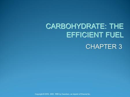 CARBOHYDRATE: THE EFFICIENT FUEL CHAPTER 3 Copyright © 2010, 2005, 1998 by Saunders, an imprint of Elsevier Inc.