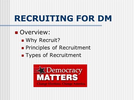 RECRUITING FOR DM Overview: Why Recruit? Principles of Recruitment Types of Recruitment.