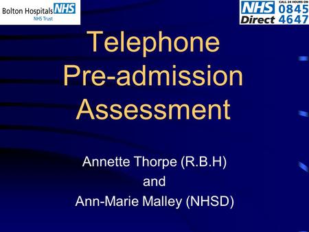 Telephone Pre-admission Assessment Annette Thorpe (R.B.H) and Ann-Marie Malley (NHSD)
