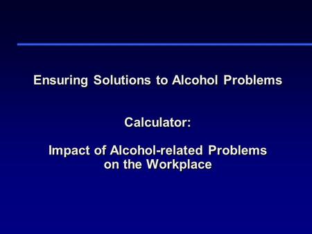 Ensuring Solutions to Alcohol Problems Calculator: Impact of Alcohol-related Problems on the Workplace.