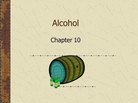 Alcohol Chapter 10. 2 Chemistry of Alcohol Psychoactive ingredient Ethyl Alcohol Beer 3-6% alcohol by volume Malt Liquors 6-8% alcohol by volume Table.