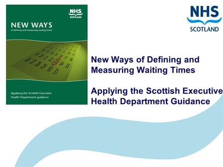 New Ways of Defining and Measuring Waiting Times Applying the Scottish Executive Health Department Guidance.