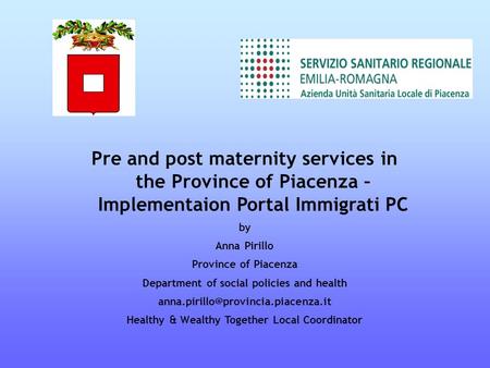 Pre and post maternity services in the Province of Piacenza – Implementaion Portal Immigrati PC by Anna Pirillo Province of Piacenza Department of social.