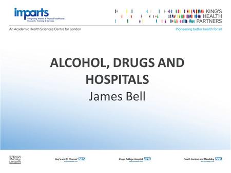 ALCOHOL, DRUGS AND HOSPITALS James Bell. At this completion of this session, you will be able To take a drug and alcohol history To provide brief intervention.