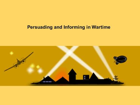 Persuading and Informing in Wartime. During wartime there is often the need to use persuasive and informative writing. The public often need to be informed.
