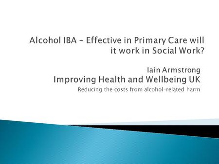 Reducing the costs from alcohol–related harm. RiskMenWomen Lower Risk No more than 3-4 units per day on a regular basis No more than 2-3 units per day.