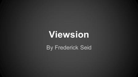 Viewsion By Frederick Seid.