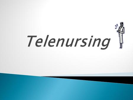 Description of  Telenursing  Technology used in Telenursing  Information system used in Telenursing  Role and function of nurse informatics in Telenursing.